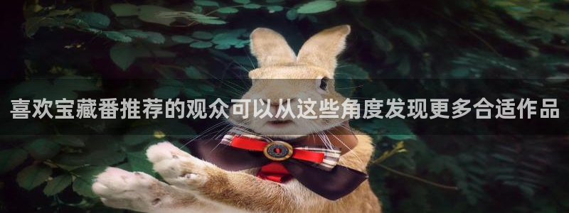 动漫里番在线观看地址：喜欢宝藏番推荐的观众可以从这些角度发现更多合适作品配图
