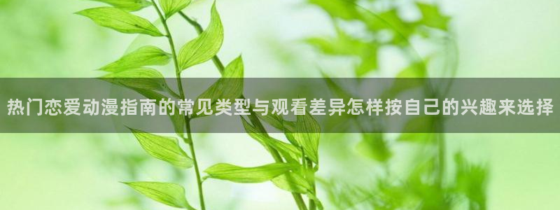 里番兄妹动漫在线观看：热门恋爱动漫指南的常见类型与观看差异怎样按自己的兴趣来选择配图