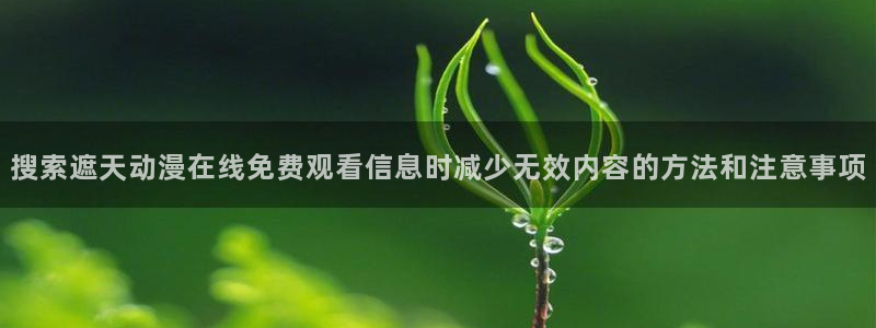 肉片里番动漫在线观看：搜索遮天动漫在线免费观看信息时减少无效内容的方法和注意事项配图