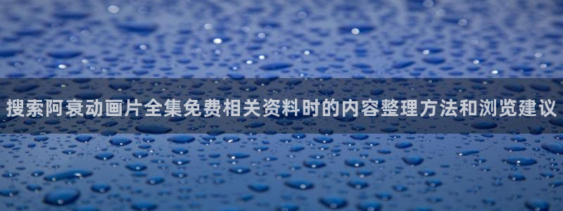 里番恶戏动漫在线观看：搜索阿衰动画片全集免费相关资料时的内容整理方法和浏览建议配图