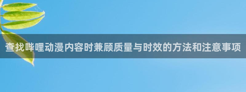 男仆里番动漫在线观看：查找哔哩动漫内容时兼顾质量与时效的方法和注意事项配图