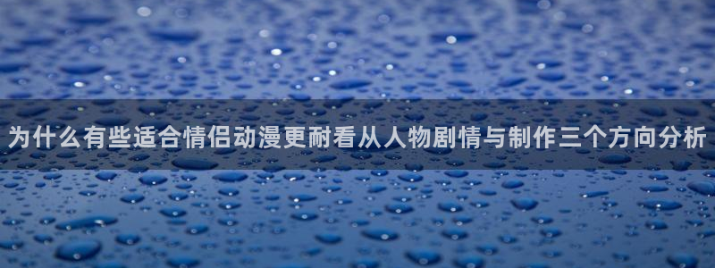 里番变态动漫在线观看：为什么有些适合情侣动漫更耐看从人物剧情与制作三个方向分析配图