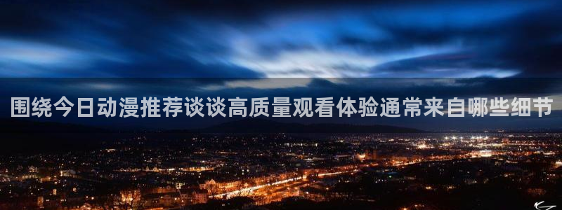 里番动漫手机在线观看:围绕今日动漫推荐谈谈高质量观看体验通常来自哪些细节配图