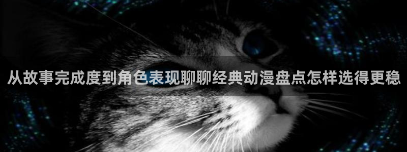 中国里番动漫在线观看:从故事完成度到角色表现聊聊经典动漫盘点怎样选得更稳配图